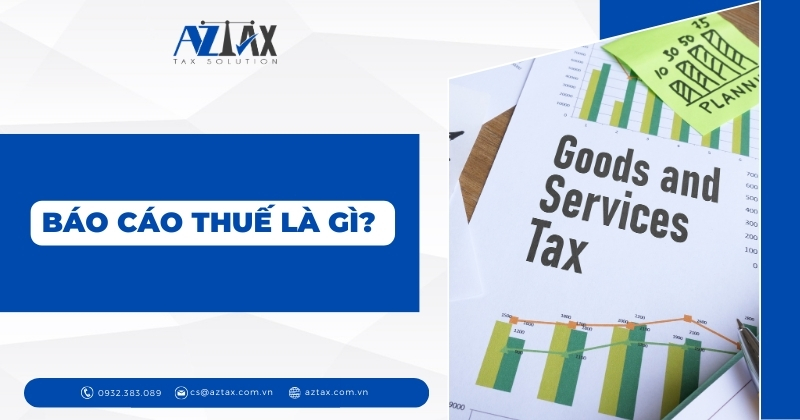 Báo cáo thuế là gì? Hướng dẫn cách làm báo cáo thuế chi tiết