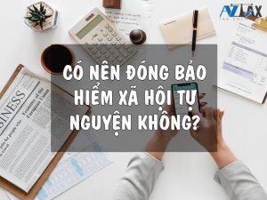 có nên đóng bảo hiểm xã hội tự nguyện không