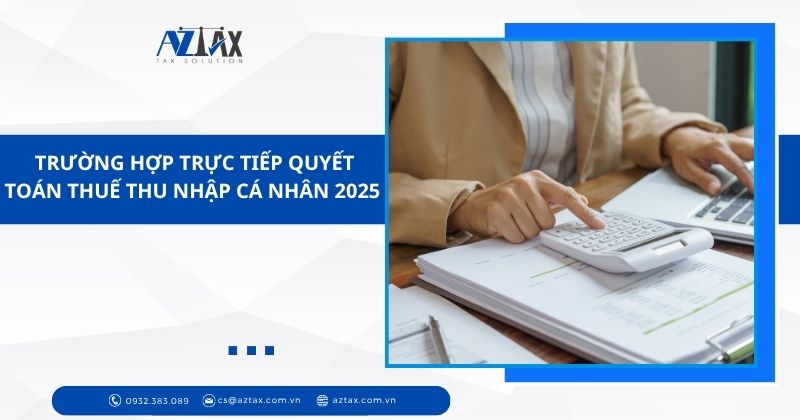 Trường hợp trực tiếp quyết toán thuế thu nhập cá nhân 2025