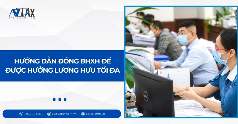 Hướng dẫn đóng BHXH để được hưởng lương hưu tối đa