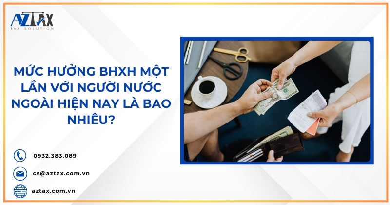 Mức hưởng BHXH một lần với người nước ngoài hiện nay là bao nhiêu?
