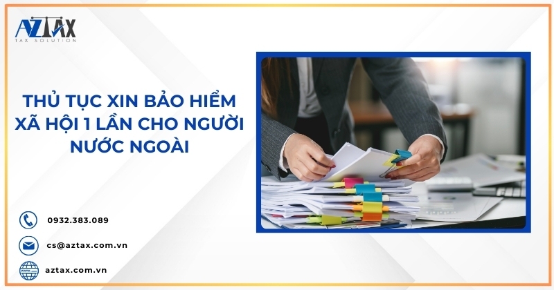 Thủ tục xin bảo hiểm xã hội 1 lần cho người nước ngoài