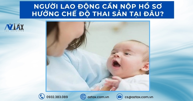 Người lao động cần nộp hồ sơ hưởng chế độ thai sản tại đâu?Người lao động cần nộp hồ sơ hưởng chế độ thai sản tại đâu?