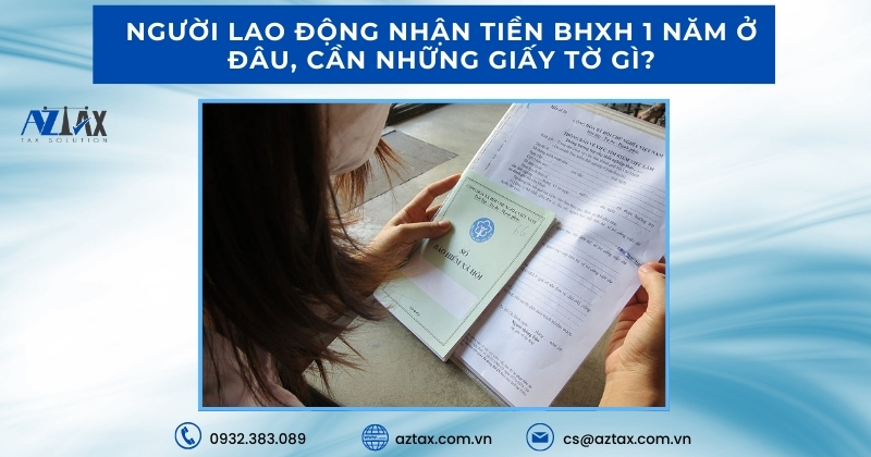 Người lao động nhận tiền BHXH 1 năm ở đâu, cần những giấy tờ gì?