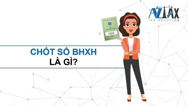 Chốt sổ BHXH là gì? Làm sao biết sổ bhxh đã chốt hay chưa?
