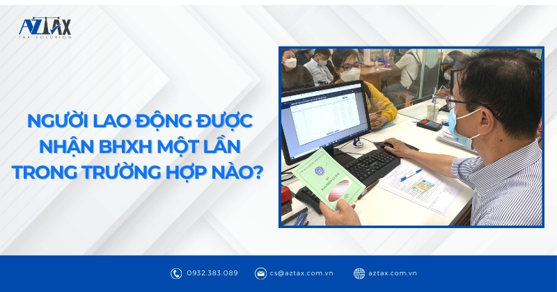 Người lao động được nhận BHXH một lần trong trường hợp nào?