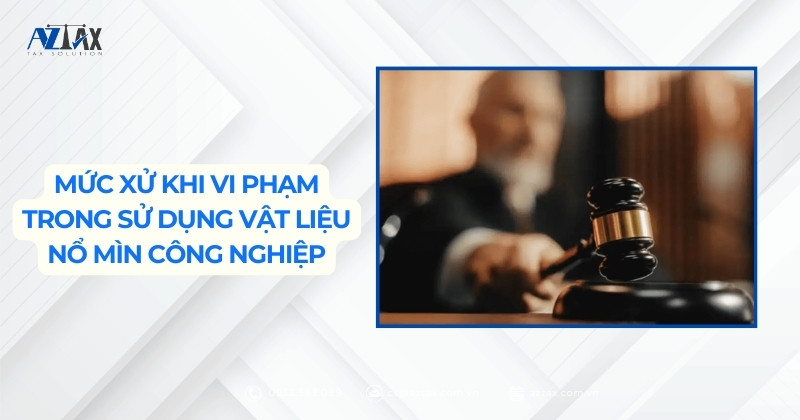 Mức xử khi vi phạm trong sử dụng vật liệu nổ mìn công nghiệp