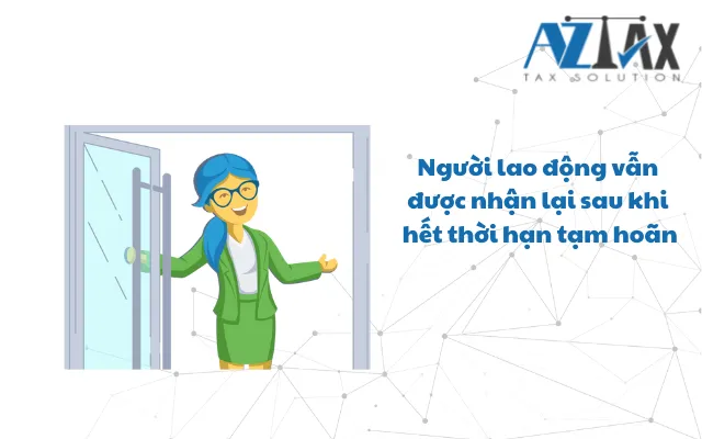 Người lao động vẫn được nhận lại sau khi hết thời hạn tạm hoãn, không nghỉ hẳn