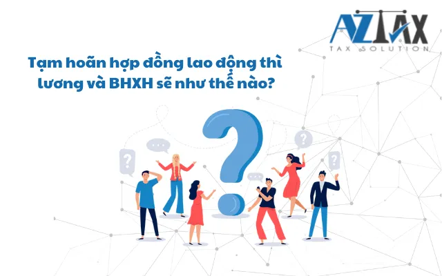 Tạm hoãn hợp đồng lao động thì lương và BHXH sẽ như thế nào?