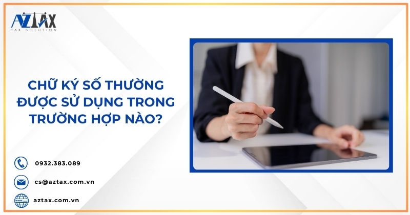 Chữ ký số thường được sử dụng trong trường hợp nào?