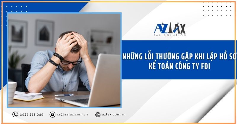 Những lỗi thường gặp khi lập hồ sơ kế toán công ty FDI