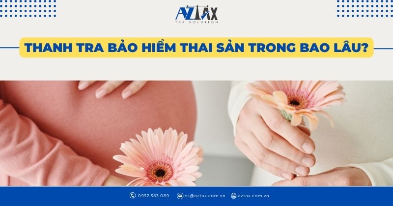 Thanh tra bảo hiểm thai sản trong bao lâu?