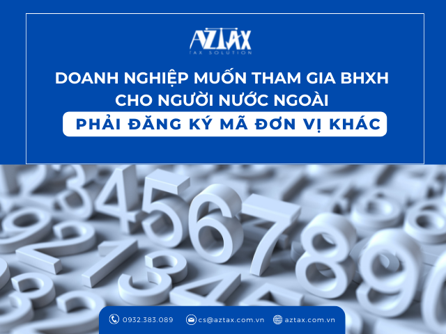 DOANH NGHIỆP MUỐN THAM GIA BHXH CHO NGƯỜI NƯỚC NGOÀI PHẢI ĐĂNG KÝ MÃ ĐƠN VỊ KHÁC