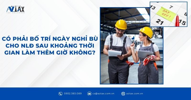 Có phải bố trí ngày nghỉ bù cho NLĐ sau khoảng thời gian làm thêm giờ không?