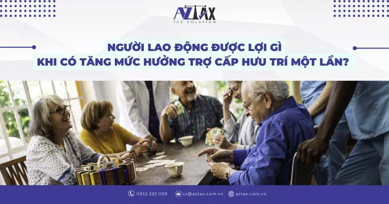 nguoi lao dong duoc loi gi khi co tang muc huong tro cap huu tri mot lan