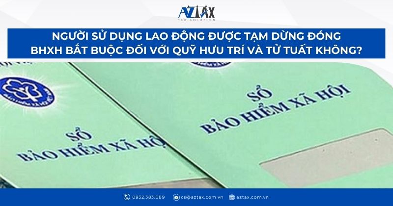 Người sử dụng lao động được tạm dừng đóng BHXH bắt buộc đối với quỹ hưu trí và tử tuất không?