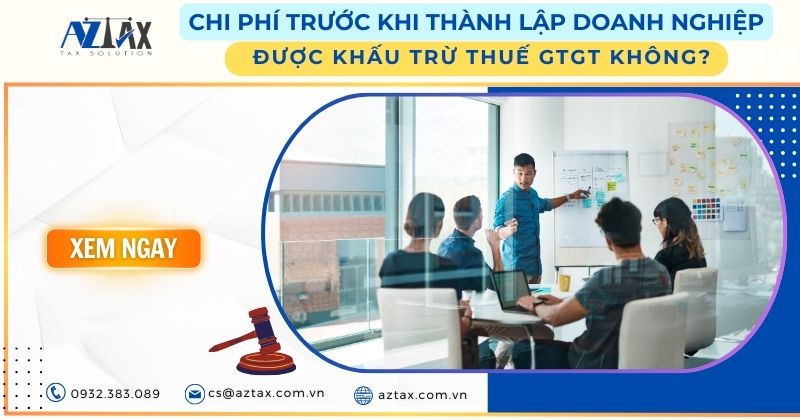 Chi phí trước khi thành lập doanh nghiệp được khấu trừ thuế GTGT không?