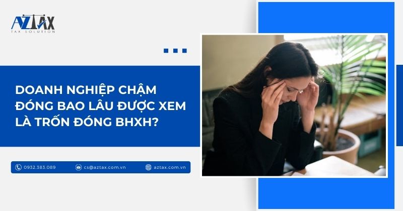 Doanh nghiệp chậm đóng bao lâu được xem là trốn đóng BHXH