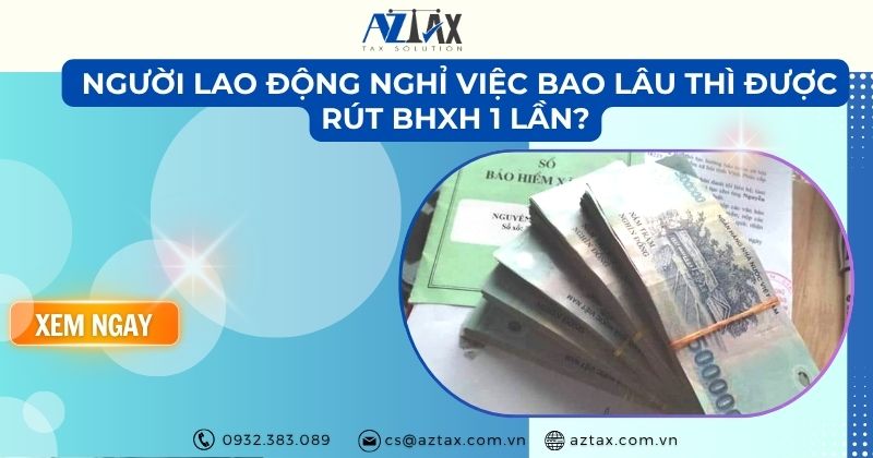 Người lao động nghỉ việc bao lâu thì được rút BHXH 1 lần?