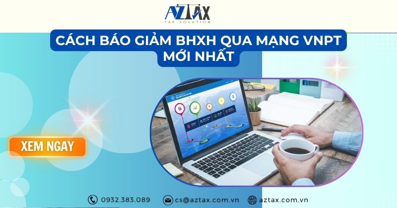 Cách báo giảm BHXH qua mạng VNPT mới nhất 2026