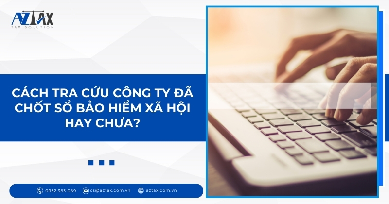 Cách tra cứu công ty đã chốt sổ bảo hiểm xã hội hay chưa?