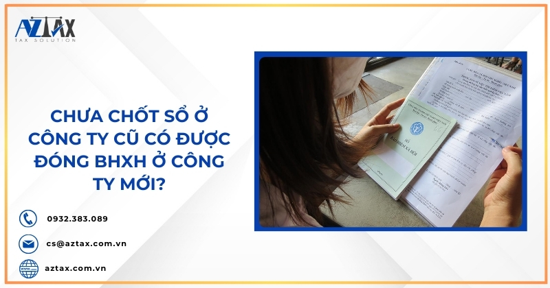 Chưa chốt sổ ở công ty cũ có được đóng BHXH ở công ty mới?