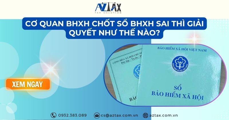Cơ quan BHXH chốt sổ BHXH sai thì giải quyết như thế nào?