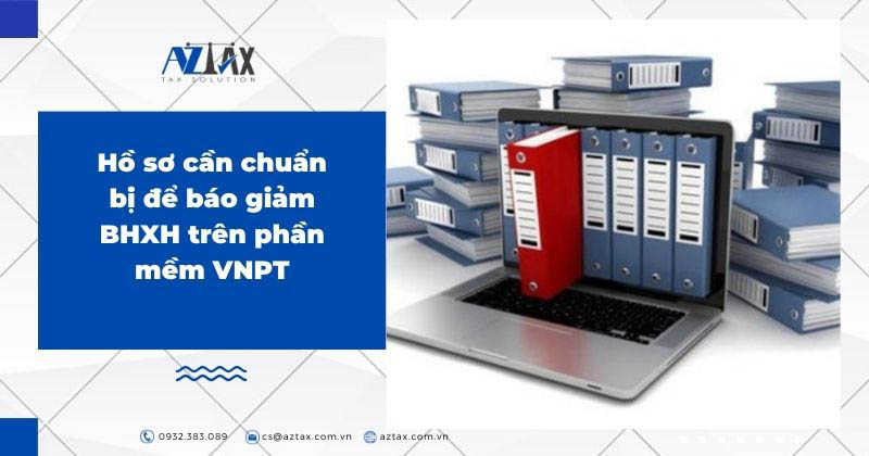Hồ sơ cần chuẩn bị để báo giảm BHXH trên VNPT
