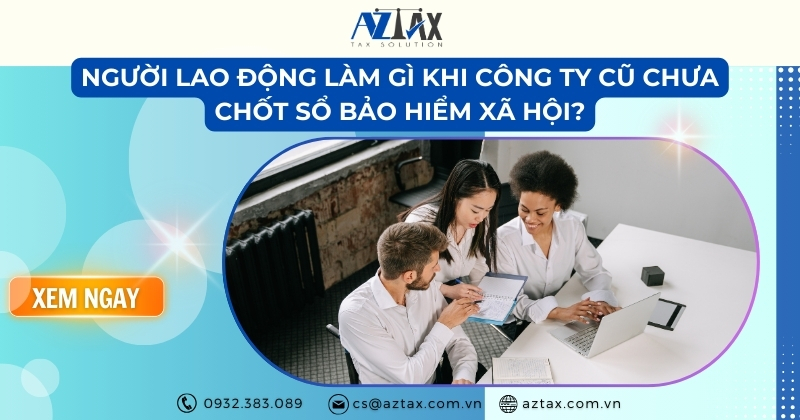 Người lao động làm gì khi công ty cũ chưa chốt sổ bảo hiểm xã hội?