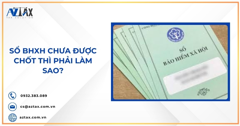 Sổ BHXH chưa được chốt thì phải làm sao?