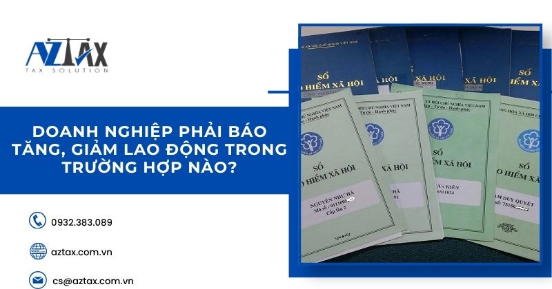 Doanh nghiệp phải báo tăng, giảm lao động trong trường hợp nào?