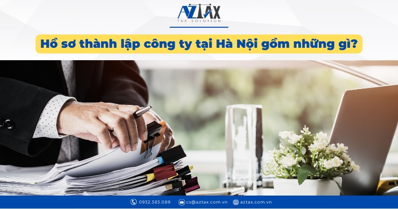 Hồ sơ thành lập công ty tại Hà Nội gồm những gì?
