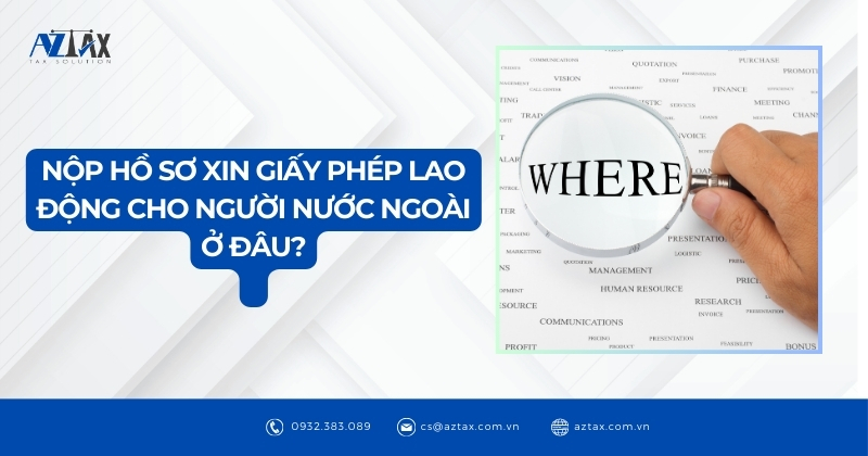 Nộp hồ sơ xin giấy phép lao động cho người nước ngoài ở đâu