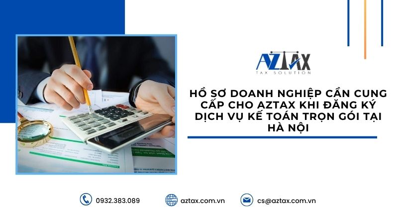 Hồ sơ doanh nghiệp cần cung cấp cho AZTAX khi đăng ký dịch vụ kế toán trọn gói tại Hà Nội
