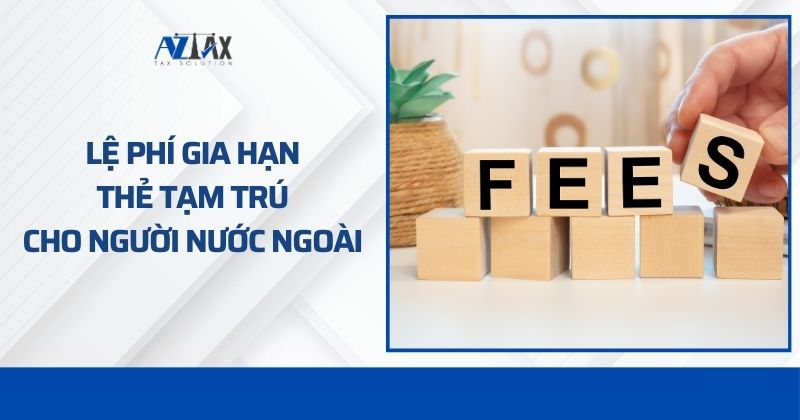 Lệ phí gia hạn thẻ tạm trú cho người nước ngoài