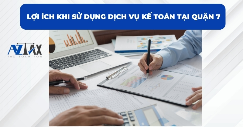 Lợi ích khi sử dụng dịch vụ kế toán tại Quận 7 
