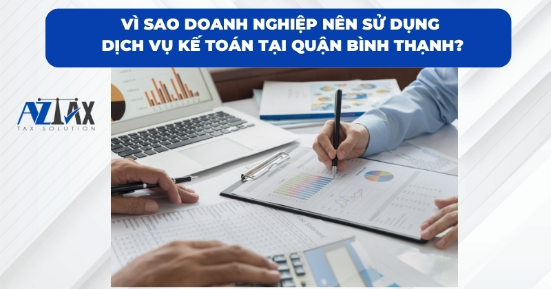 Vì sao doanh nghiệp nên sử dụng dịch vụ kế toán tại Quận Bình Thạnh