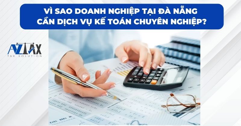 Vì sao doanh nghiệp tại Đà Nẵng cần dịch vụ kế toán chuyên nghiệp?