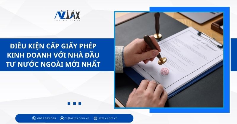 Điều kiện cấp giấy phép kinh doanh với nhà đầu tư nước ngoài mới nhất