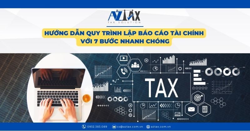 Hướng dẫn quy trình lập báo cáo tài chính với 7 bước nhanh chóng