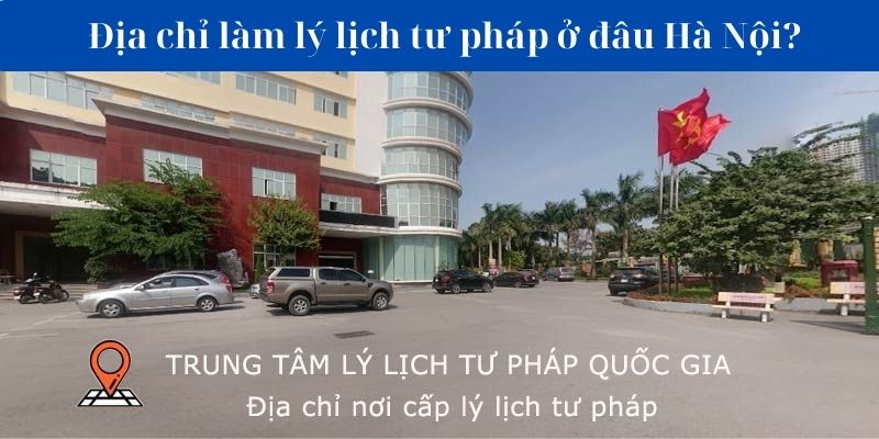 Địa chỉ làm lý lịch tư pháp ở đâu Hà Nội