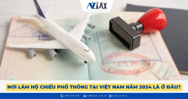Nơi làm hộ chiếu phổ thông tại Việt Nam năm 2024 là ở đâu?
