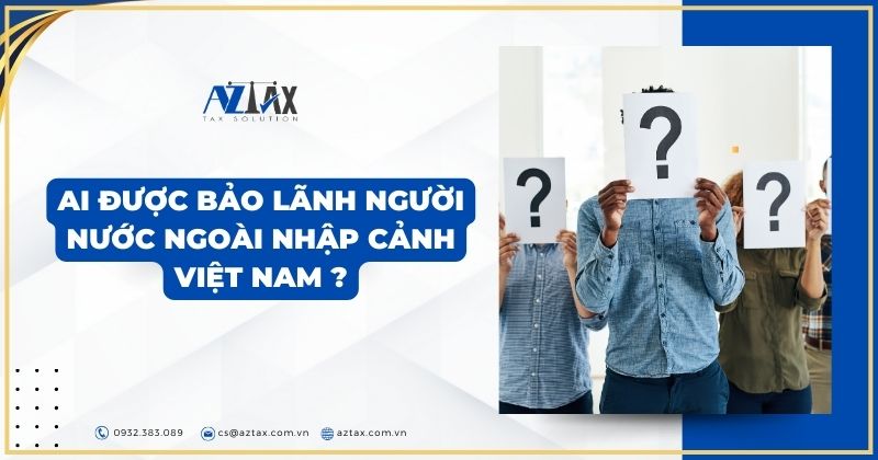 Ai được bảo lãnh người nước ngoài nhập cảnh Việt Nam ?