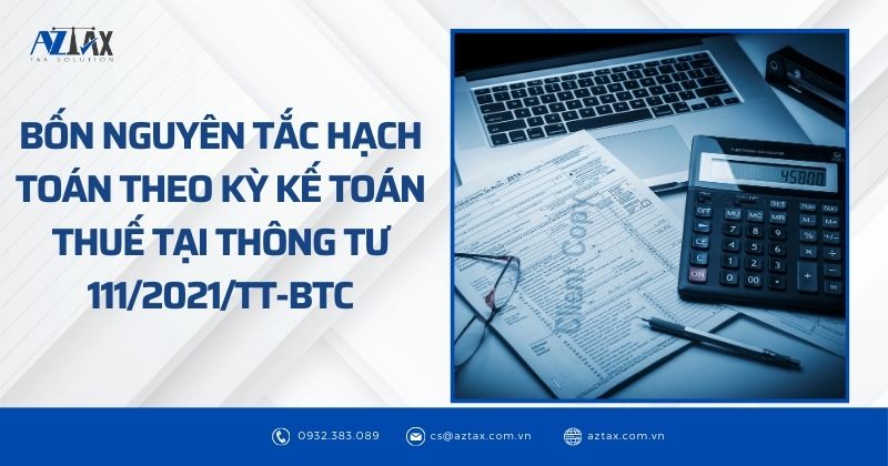 Bốn nguyên tắc hạch toán theo kỳ kế toán thuế tại Thông tư 111/2021/TT-BTC