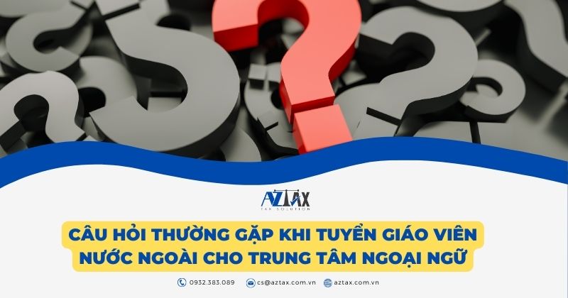 Câu hỏi thường gặp khi tuyển giáo viên nước ngoài cho trung tâm ngoại ngữ