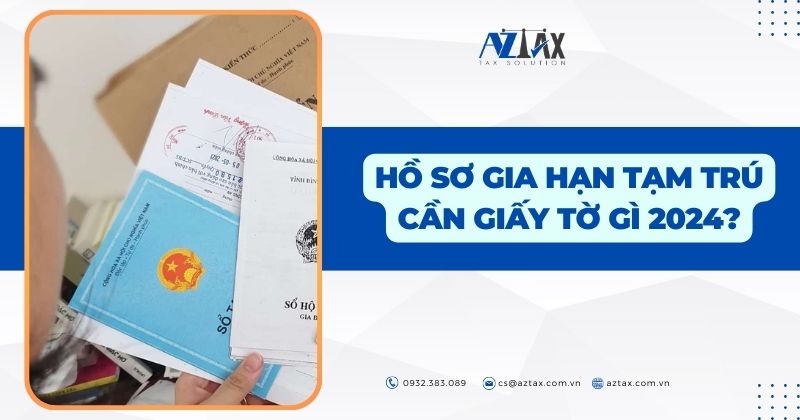 Hồ sơ gia hạn tạm trú cần giấy tờ gì 2024?