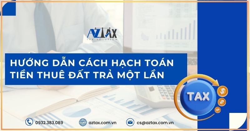 Hướng dẫn cách hạch toán tiền thuê đất trả một lần