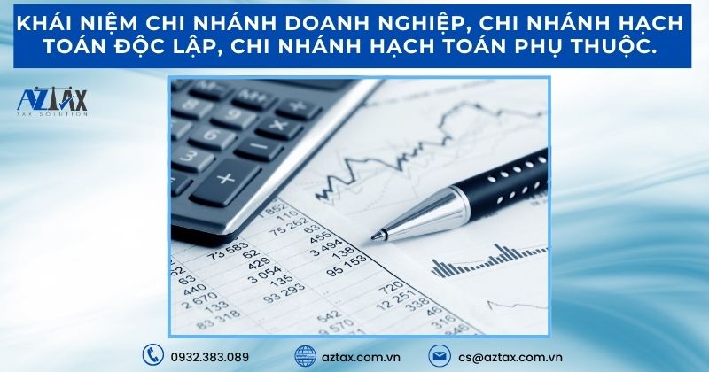 Khái niệm chi nhánh doanh nghiệp, chi nhánh hạch toán độc lập, chi nhánh hạch toán phụ thuộc.