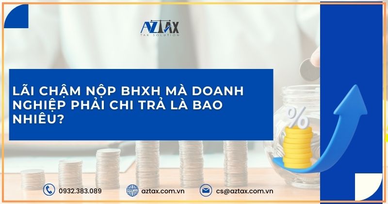 Lãi chậm nộp BHXH mà doanh nghiệp phải chi trả là bao nhiêu?