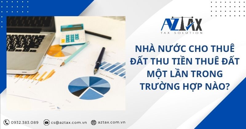 Nhà nước cho thuê đất thu tiền thuê đất một lần trong trường hợp nào?